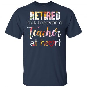 Retired But Forever A Teacher At Heart T-Shirts, Hoodie, Tank 17