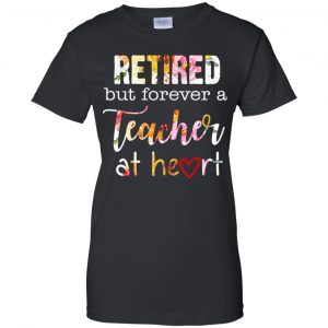 Retired But Forever A Teacher At Heart T-Shirts, Hoodie, Tank 22