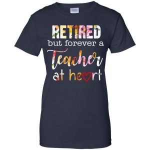 Retired But Forever A Teacher At Heart T-Shirts, Hoodie, Tank 24