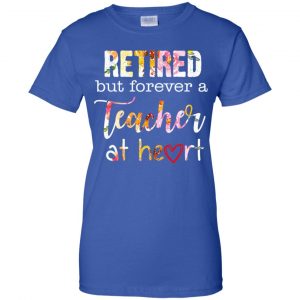 Retired But Forever A Teacher At Heart T-Shirts, Hoodie, Tank 25