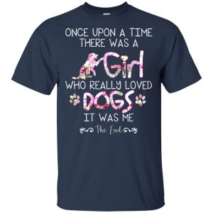 Once Upon A Time There Was A Girl Who Really Loved Dogs It Was Me T-Shirts, Hoodie, Tank 17