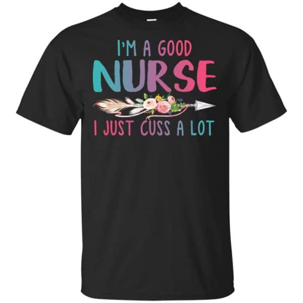 I'm A Good Nurse I Just Cuss A Lot T-Shirts, Hoodie, Tank 3