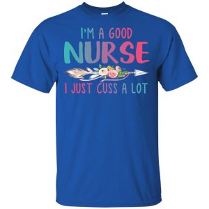 I'm A Good Nurse I Just Cuss A Lot T-Shirts, Hoodie, Tank 16 I'm A Good Nurse I Just Cuss A Lot T-Shirts, Hoodie, Tank 16