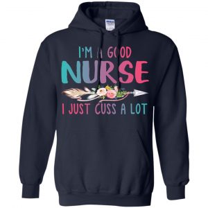 I'm A Good Nurse I Just Cuss A Lot T-Shirts, Hoodie, Tank 19 I'm A Good Nurse I Just Cuss A Lot T-Shirts, Hoodie, Tank 19