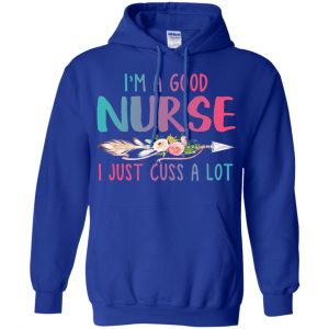 I'm A Good Nurse I Just Cuss A Lot T-Shirts, Hoodie, Tank 21 I'm A Good Nurse I Just Cuss A Lot T-Shirts, Hoodie, Tank 21