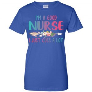 I'm A Good Nurse I Just Cuss A Lot T-Shirts, Hoodie, Tank 25 I'm A Good Nurse I Just Cuss A Lot T-Shirts, Hoodie, Tank 25