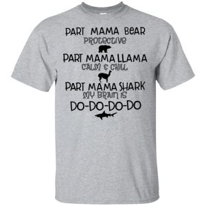 Part Mama Bear Protective Part Mama Llama Calm & Chill Part Mama Shark My Brain Is Do-Do-Do-Do T-Shirts, Hoodie, Tank