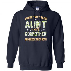 I Have Two Titles Aunt And Godmother And I Rock Them Both T-Shirts, Hoodie, Tank 19