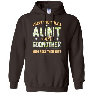 I Have Two Titles Aunt And Godmother And I Rock Them Both T-Shirts, Hoodie, Tank 20