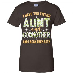 I Have Two Titles Aunt And Godmother And I Rock Them Both T-Shirts, Hoodie, Tank 23