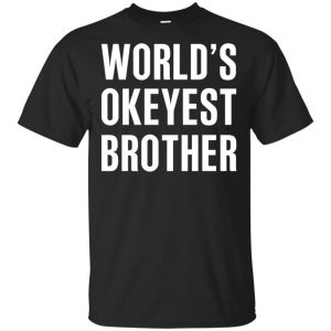 World’s Okayest Brother Gift For Brother T-Shirts, Hoodie, Tank Apparel