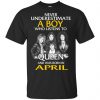 A Boy Who Listens To Queen And Was Born In April T-Shirts, Hoodie, Tank 1