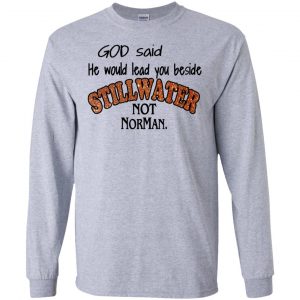 God Said He Would Lead You Beside Still Water Not Norman T-Shirts, Hoodie, Tank 17 God Said He Would Lead You Beside Still Water Not Norman T-Shirts, Hoodie, Tank 17