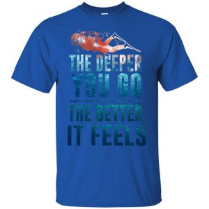 The Deeper You Go The Better It Feels Scuba Diving T-Shirts, Hoodie, Tank 16 The Deeper You Go The Better It Feels Scuba Diving T-Shirts, Hoodie, Tank 16