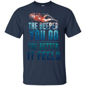 The Deeper You Go The Better It Feels Scuba Diving T-Shirts, Hoodie, Tank 17 The Deeper You Go The Better It Feels Scuba Diving T-Shirts, Hoodie, Tank 17