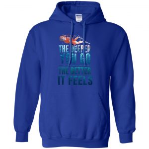 The Deeper You Go The Better It Feels Scuba Diving T-Shirts, Hoodie, Tank 21 The Deeper You Go The Better It Feels Scuba Diving T-Shirts, Hoodie, Tank 21