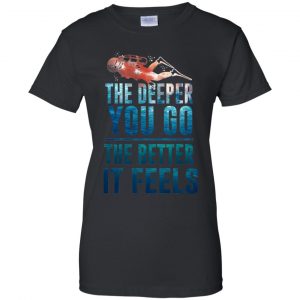 The Deeper You Go The Better It Feels Scuba Diving T-Shirts, Hoodie, Tank 22 The Deeper You Go The Better It Feels Scuba Diving T-Shirts, Hoodie, Tank 22