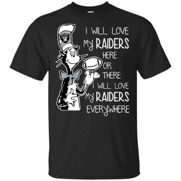 Oakland Raiders: I Will Love My Raiders Here Or There I Will Love My Raiders Everywhere T-Shirts, Hoodie, Tank 3
