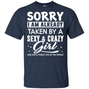Sorry I Am Already Taken By A Sexy & Crazy Girl And She'll Punch You In The Throat T-Shirts, Hoodie, Tank 8