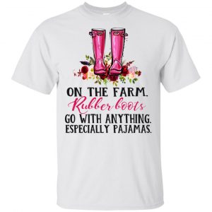 On The Farm Rubber Boots Go With Anything Especially Pajamas T-Shirts, Hoodie, Tank Apparel 2