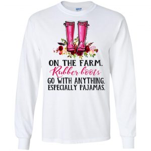 On The Farm Rubber Boots Go With Anything Especially Pajamas T-Shirts, Hoodie, Tank 18
