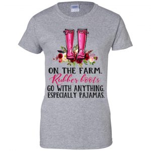 On The Farm Rubber Boots Go With Anything Especially Pajamas T-Shirts, Hoodie, Tank 23