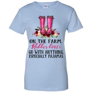 On The Farm Rubber Boots Go With Anything Especially Pajamas T-Shirts, Hoodie, Tank 25