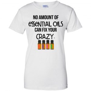 No Amount Of Essential Oils Can Fix Your Crazy T-Shirts, Hoodie, Tank 24