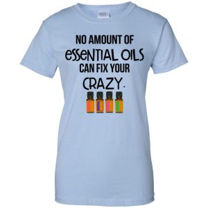 No Amount Of Essential Oils Can Fix Your Crazy T-Shirts, Hoodie, Tank 25