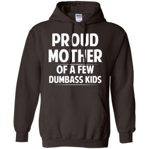 Proud Mother Of A Few Dumbass Kids T-Shirts, Hoodie, Tank 20