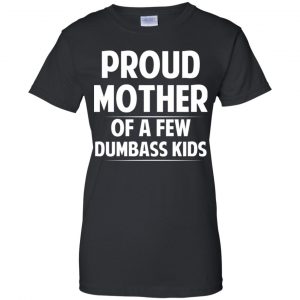 Proud Mother Of A Few Dumbass Kids T-Shirts, Hoodie, Tank 22