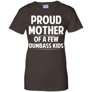 Proud Mother Of A Few Dumbass Kids T-Shirts, Hoodie, Tank 23