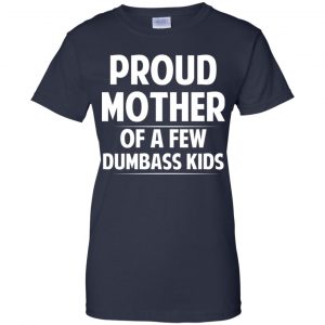 Proud Mother Of A Few Dumbass Kids T-Shirts, Hoodie, Tank 24