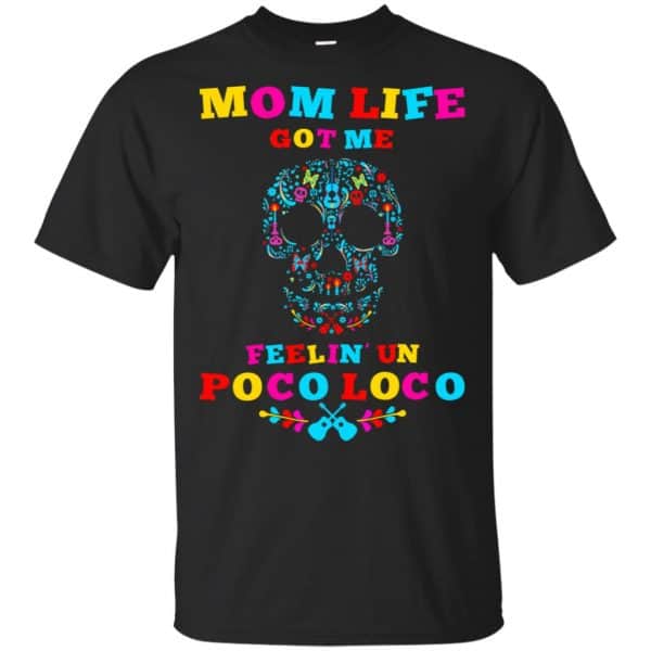 Mom Life Got Me Felling Un Poco Loco T-Shirts, Hoodie, Tank Apparel 3