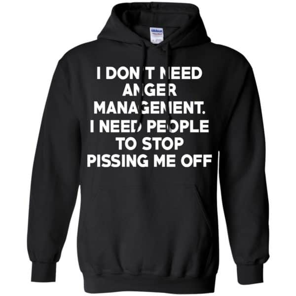 I Don’t Need Anger Management I Need People To Stop Pissing Me Off T-Shirts, Hoodie, Tank Apparel 7