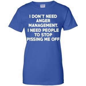 I Don't Need Anger Management I Need People To Stop Pissing Me Off T-Shirts, Hoodie, Tank 25