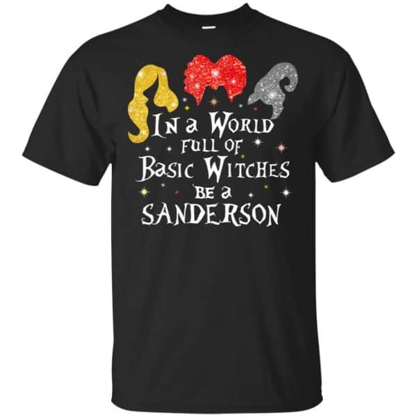 Hocus Pocus: In A World Full Of Basic Witches Be A Sanderson Halloween T-Shirts, Hoodie, Tank Apparel 3