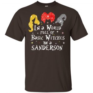 Hocus Pocus: In A World Full Of Basic Witches Be A Sanderson Halloween T-Shirts, Hoodie, Tank Apparel 2