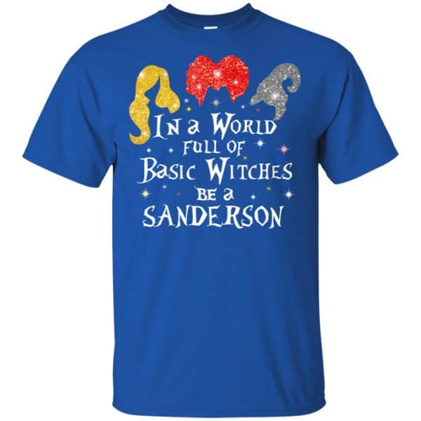 Hocus Pocus: In A World Full Of Basic Witches Be A Sanderson Halloween T-Shirts, Hoodie, Tank Apparel 5