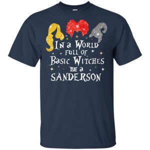 Hocus Pocus: In A World Full Of Basic Witches Be A Sanderson Halloween T-Shirts, Hoodie, Tank 17 Hocus Pocus: In A World Full Of Basic Witches Be A Sanderson Halloween T-Shirts, Hoodie, Tank 17