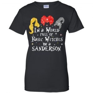 Hocus Pocus: In A World Full Of Basic Witches Be A Sanderson Halloween T-Shirts, Hoodie, Tank 22 Hocus Pocus: In A World Full Of Basic Witches Be A Sanderson Halloween T-Shirts, Hoodie, Tank 22