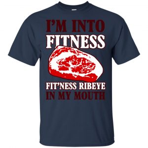 I'm Into Fitness Fit'ness Ribeye In My Mouth T-Shirts, Hoodie, Tank 17
