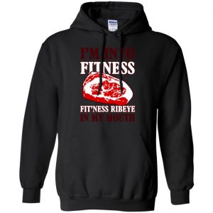 I'm Into Fitness Fit'ness Ribeye In My Mouth T-Shirts, Hoodie, Tank 18