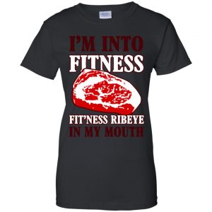 I'm Into Fitness Fit'ness Ribeye In My Mouth T-Shirts, Hoodie, Tank 22