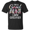 I'm A Good Aunt I Just Cuss A Lot T-Shirts, Hoodie, Tank 1
