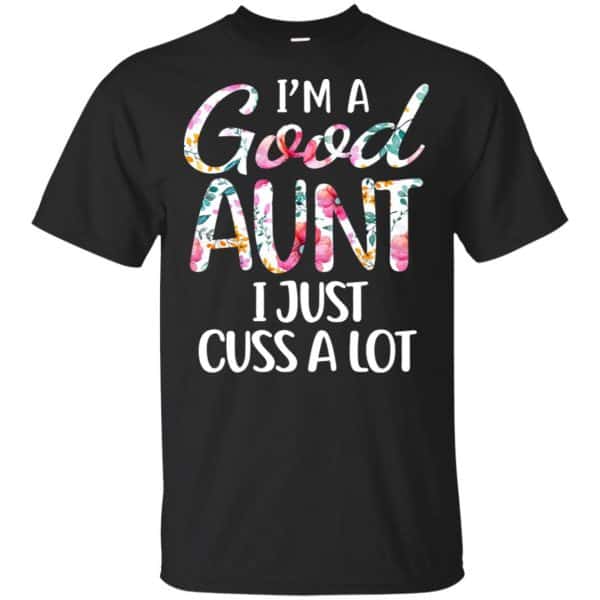 I'm A Good Aunt I Just Cuss A Lot T-Shirts, Hoodie, Tank 3