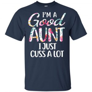 I'm A Good Aunt I Just Cuss A Lot T-Shirts, Hoodie, Tank 17