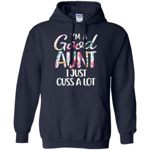 I'm A Good Aunt I Just Cuss A Lot T-Shirts, Hoodie, Tank 19