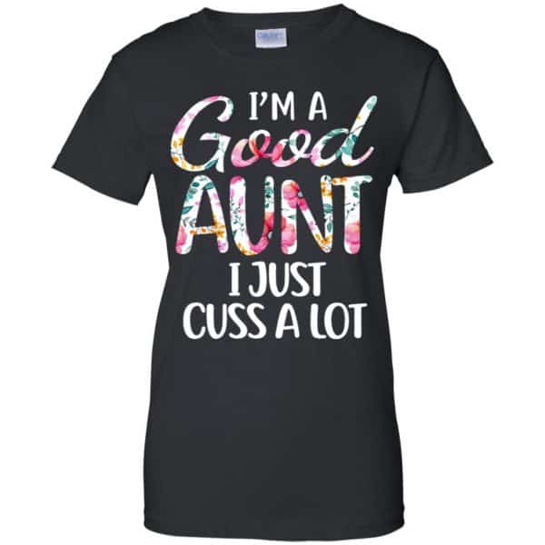 I'm A Good Aunt I Just Cuss A Lot T-Shirts, Hoodie, Tank 11