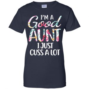 I'm A Good Aunt I Just Cuss A Lot T-Shirts, Hoodie, Tank 24